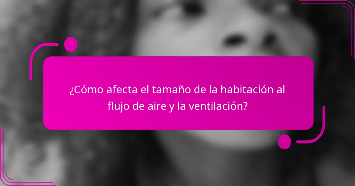 ¿Cómo afecta el tamaño de la habitación al flujo de aire y la ventilación?