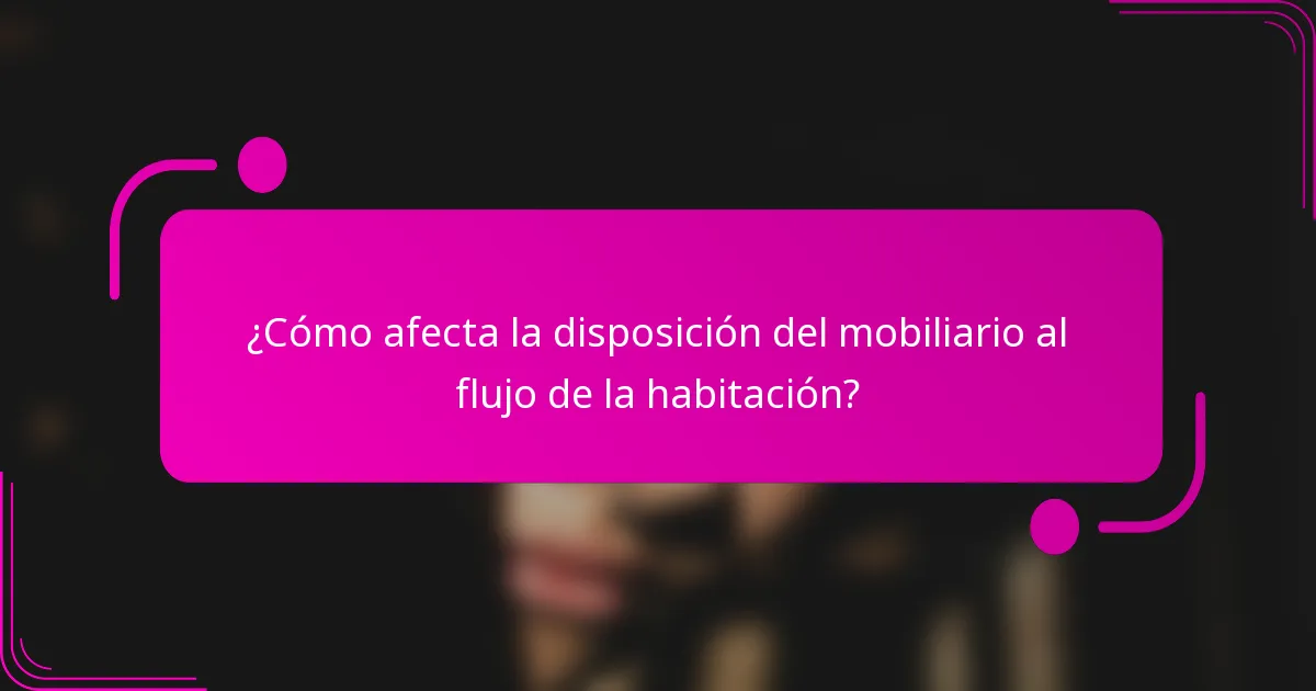 ¿Cómo afecta la disposición del mobiliario al flujo de la habitación?