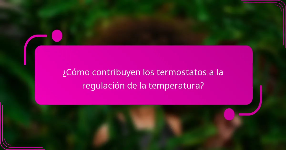 ¿Cómo contribuyen los termostatos a la regulación de la temperatura?
