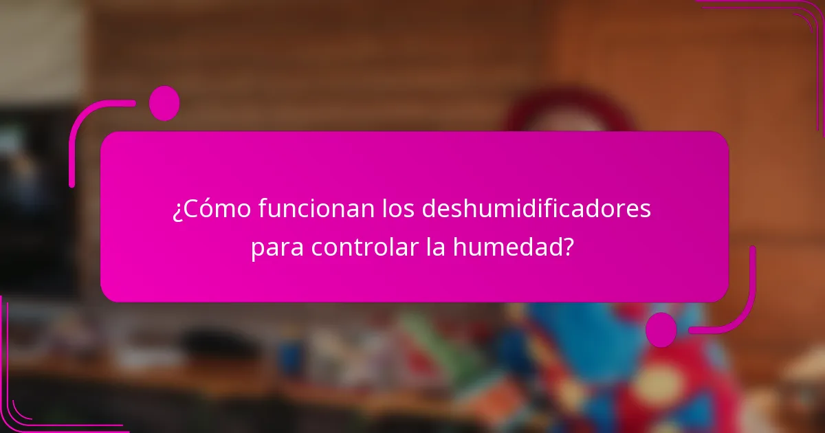 ¿Cómo funcionan los deshumidificadores para controlar la humedad?