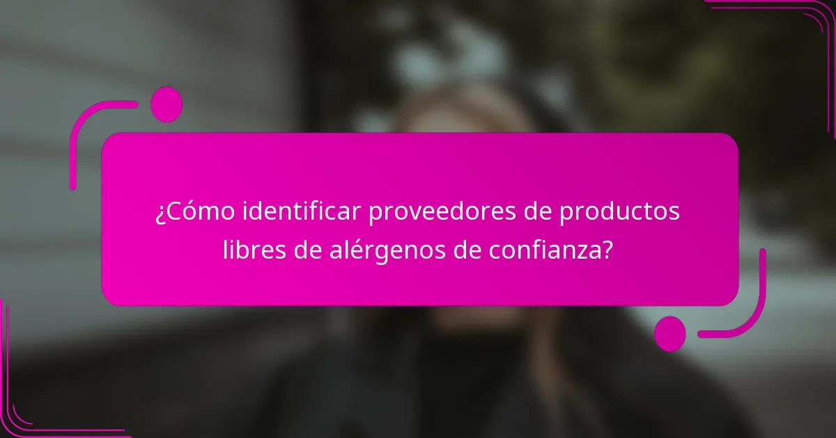 ¿Cómo identificar proveedores de productos libres de alérgenos de confianza?