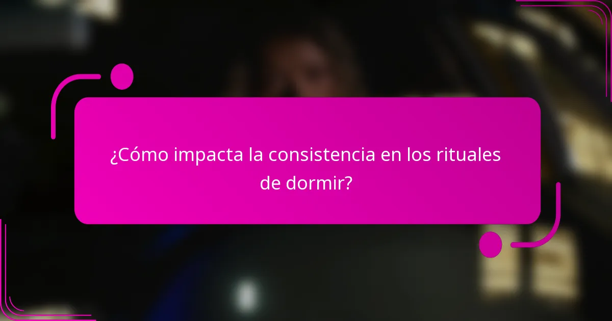 ¿Cómo impacta la consistencia en los rituales de dormir?