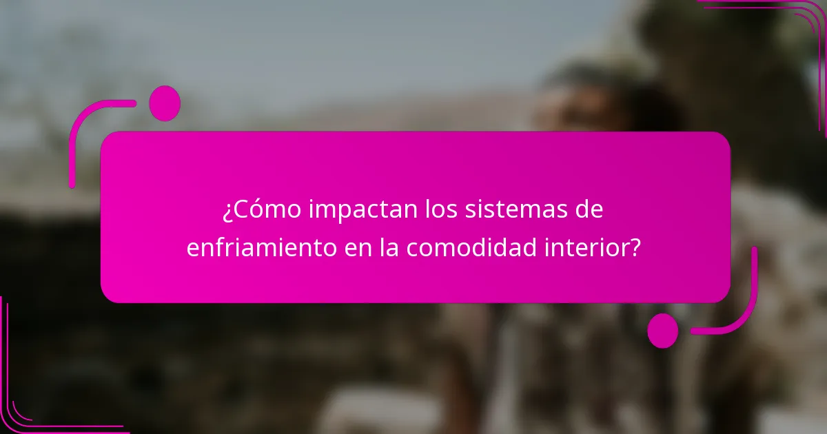 ¿Cómo impactan los sistemas de enfriamiento en la comodidad interior?