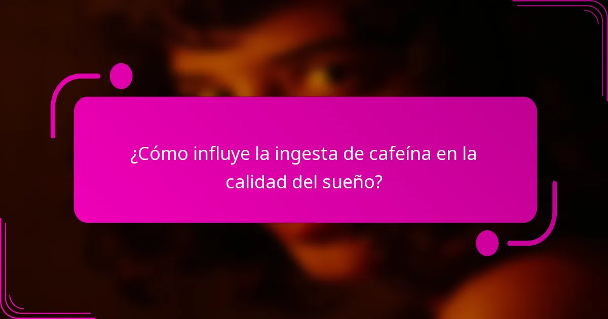 ¿Cómo influye la ingesta de cafeína en la calidad del sueño?