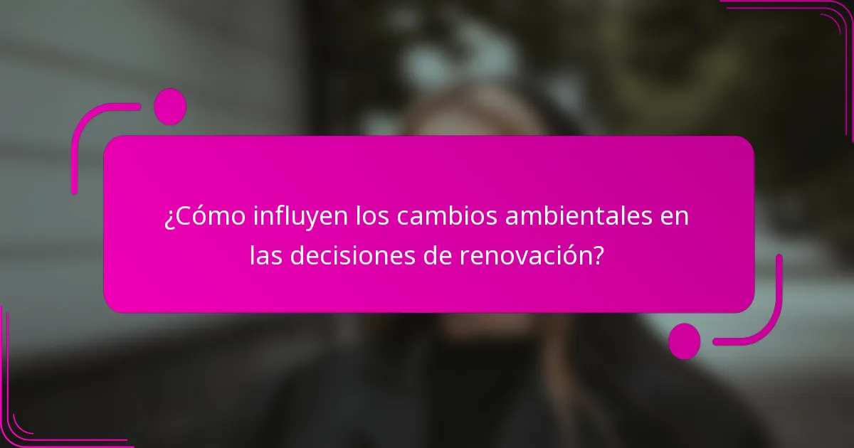 ¿Cómo influyen los cambios ambientales en las decisiones de renovación?