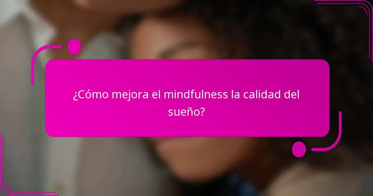 ¿Cómo mejora el mindfulness la calidad del sueño?