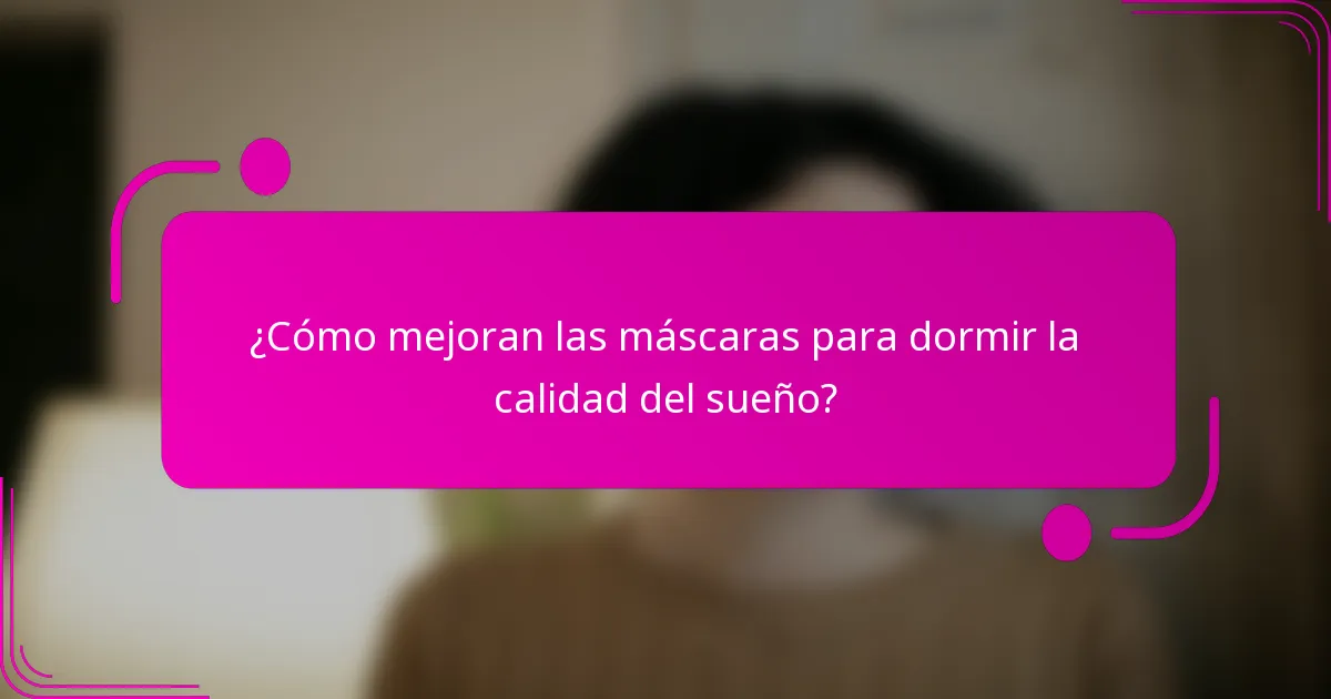 ¿Cómo mejoran las máscaras para dormir la calidad del sueño?