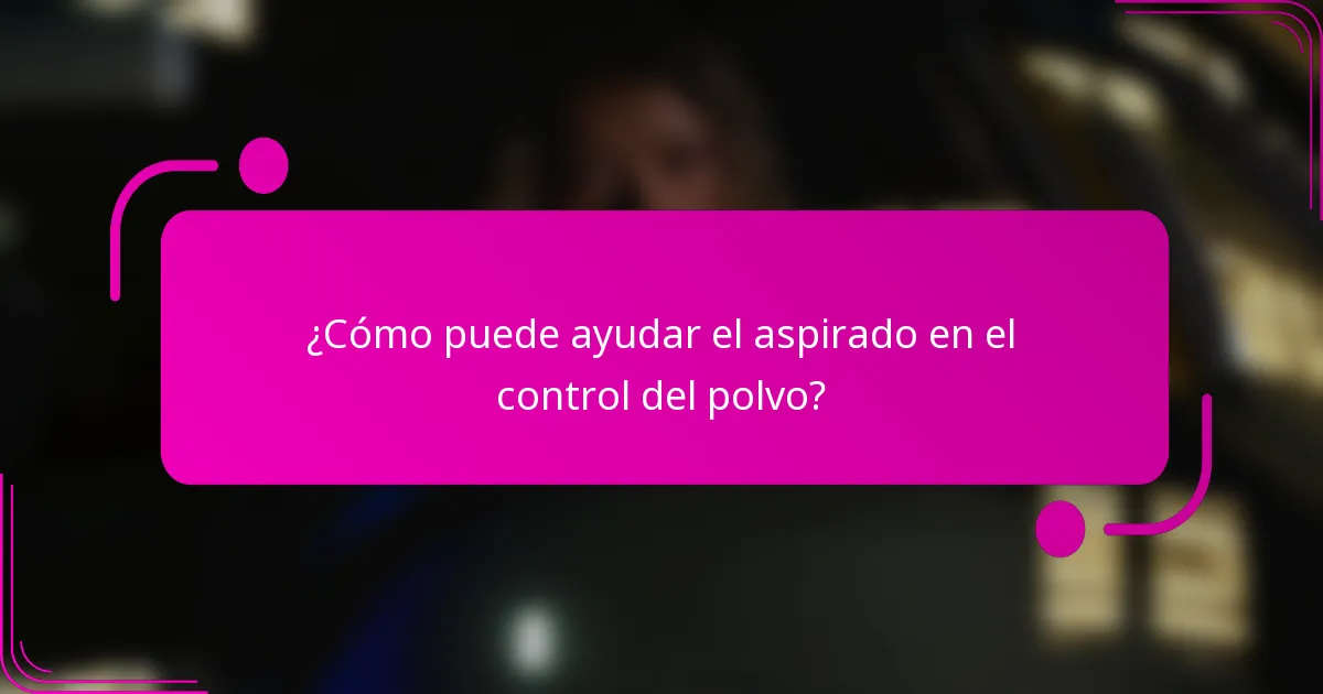 ¿Cómo puede ayudar el aspirado en el control del polvo?