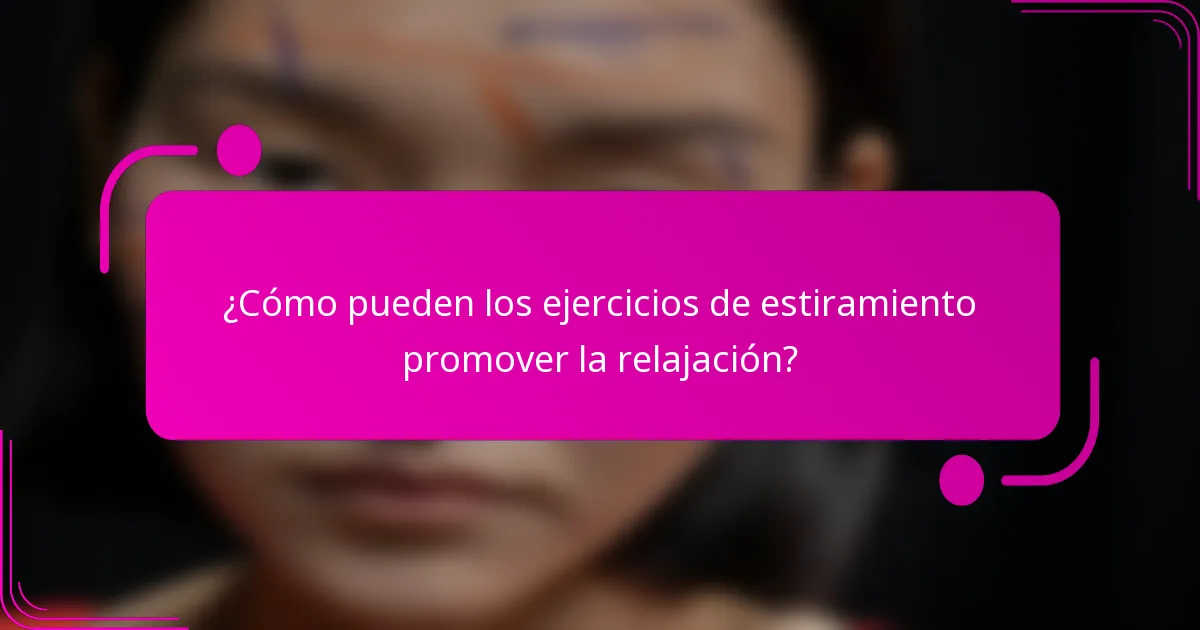 ¿Cómo pueden los ejercicios de estiramiento promover la relajación?