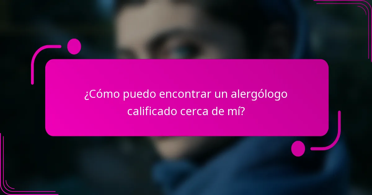 ¿Cómo puedo encontrar un alergólogo calificado cerca de mí?