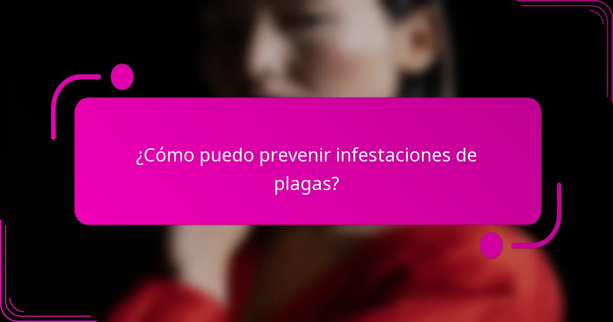 ¿Cómo puedo prevenir infestaciones de plagas?