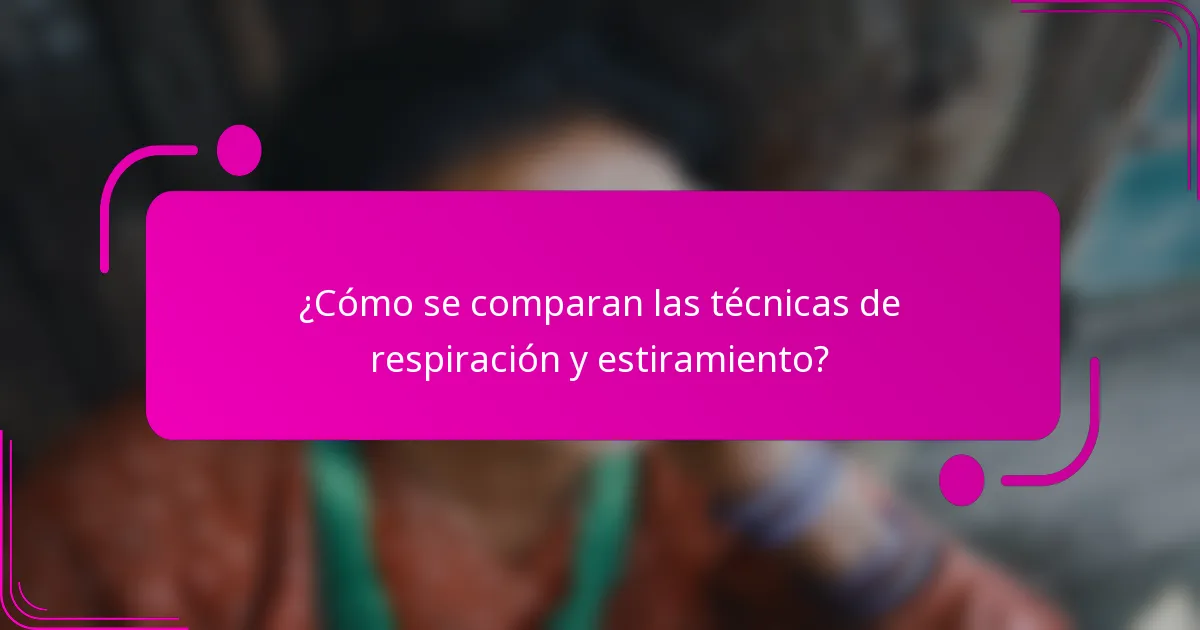 ¿Cómo se comparan las técnicas de respiración y estiramiento?