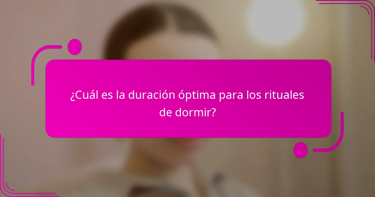 ¿Cuál es la duración óptima para los rituales de dormir?
