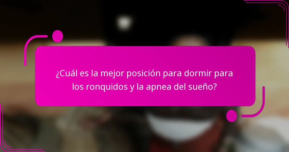 ¿Cuál es la mejor posición para dormir para los ronquidos y la apnea del sueño?