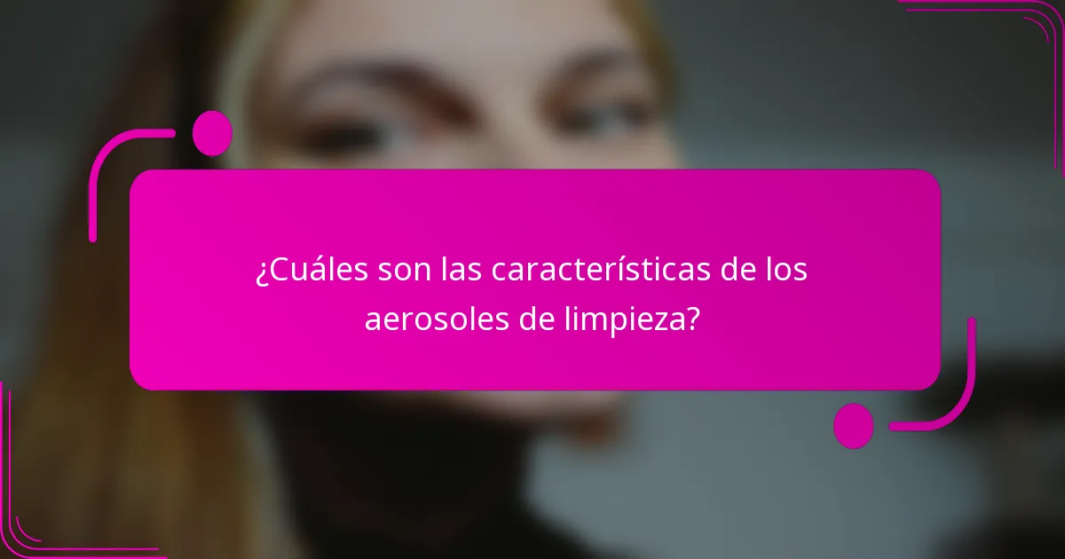 ¿Cuáles son las características de los aerosoles de limpieza?