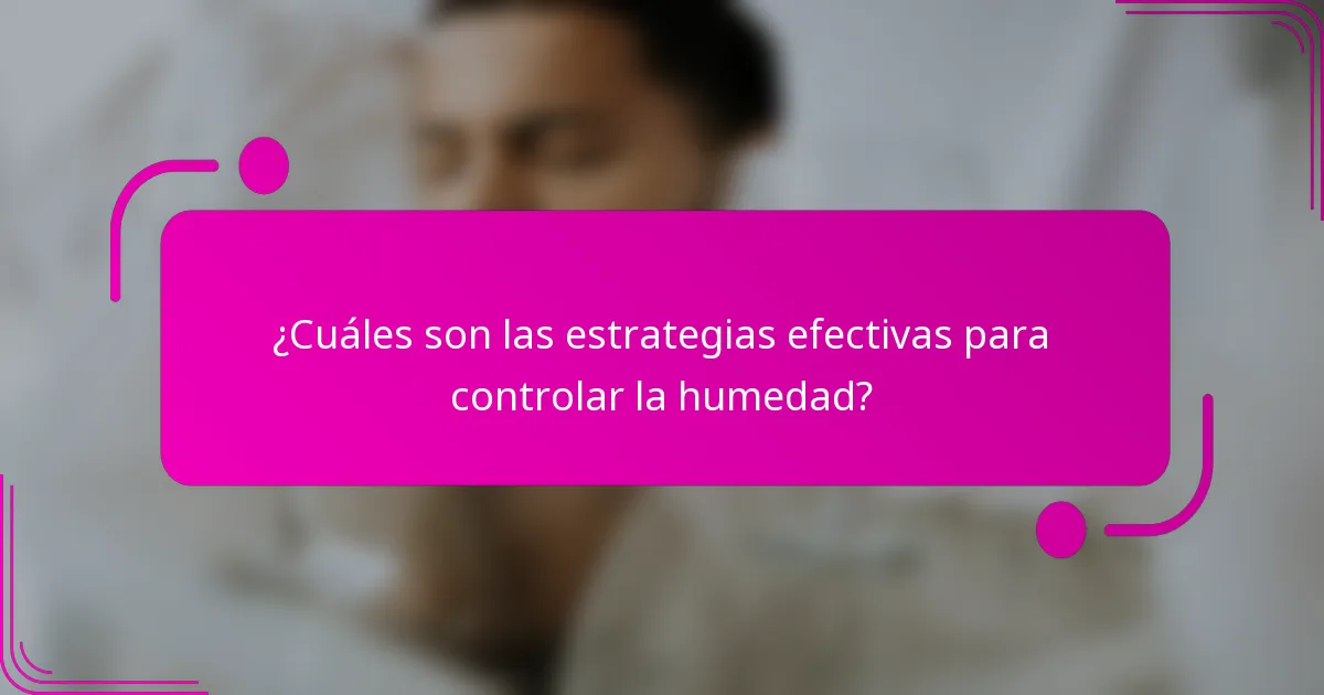 ¿Cuáles son las estrategias efectivas para controlar la humedad?