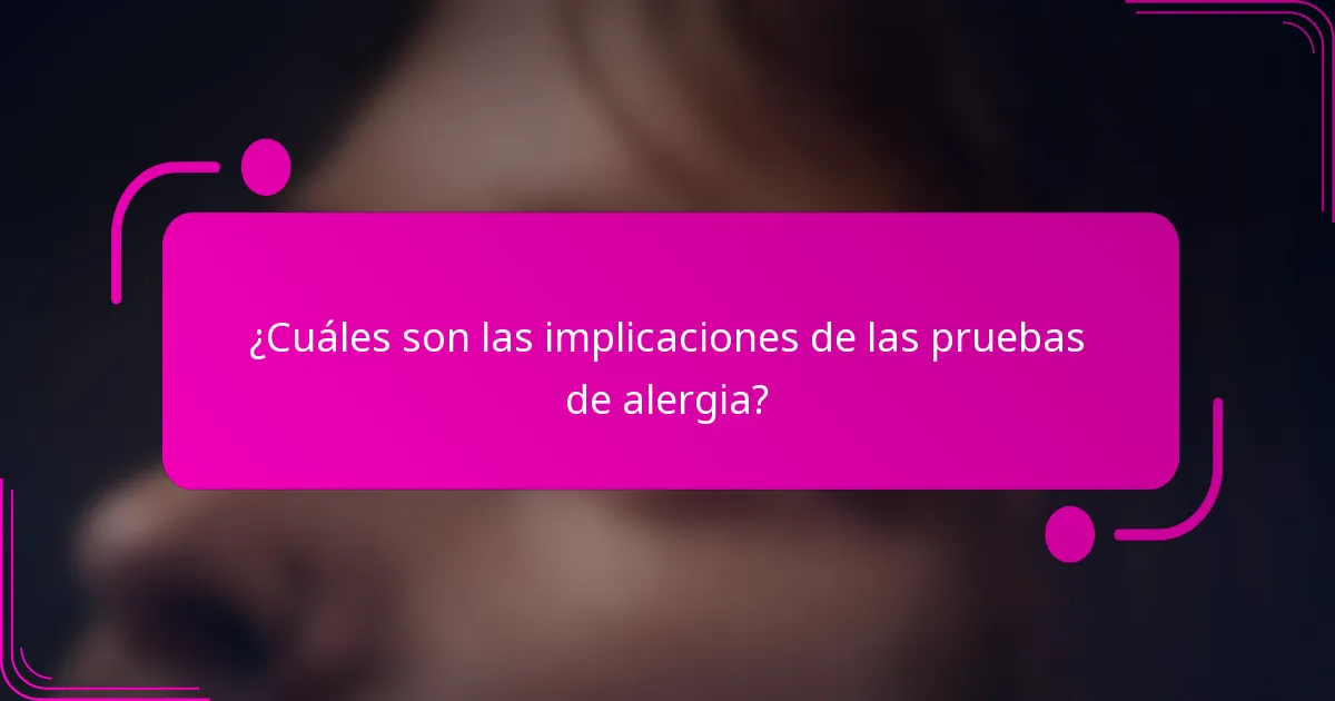 ¿Cuáles son las implicaciones de las pruebas de alergia?