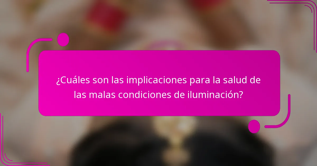 ¿Cuáles son las implicaciones para la salud de las malas condiciones de iluminación?