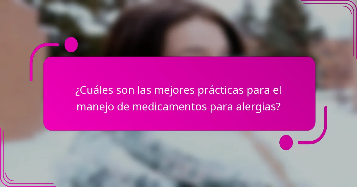 ¿Cuáles son las mejores prácticas para el manejo de medicamentos para alergias?