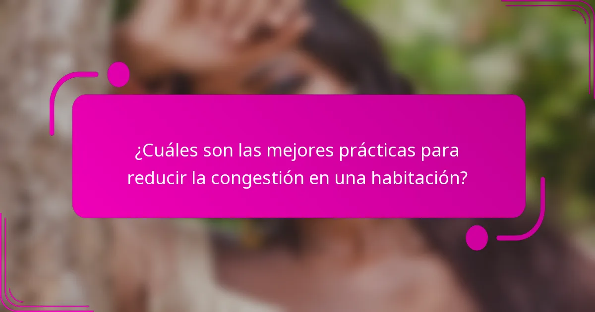 ¿Cuáles son las mejores prácticas para reducir la congestión en una habitación?