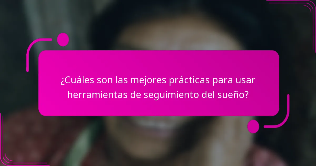 ¿Cuáles son las mejores prácticas para usar herramientas de seguimiento del sueño?
