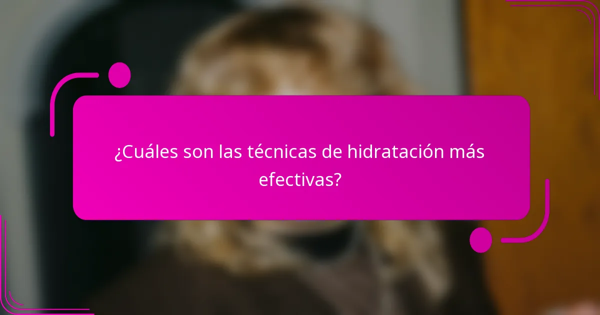 ¿Cuáles son las técnicas de hidratación más efectivas?