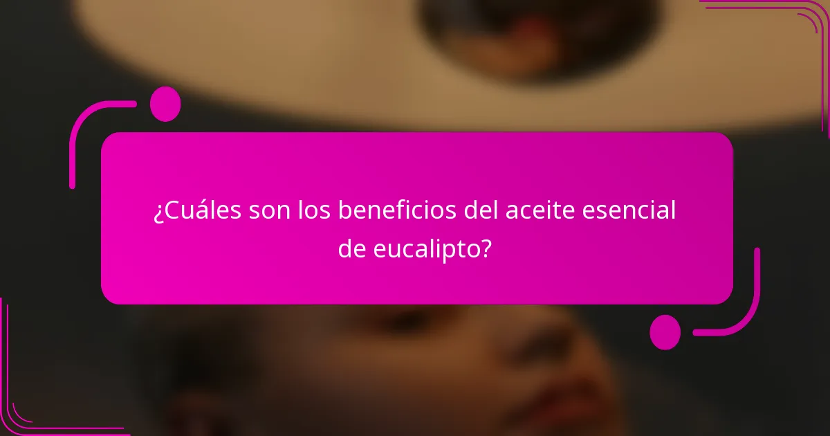 ¿Cuáles son los beneficios del aceite esencial de eucalipto?