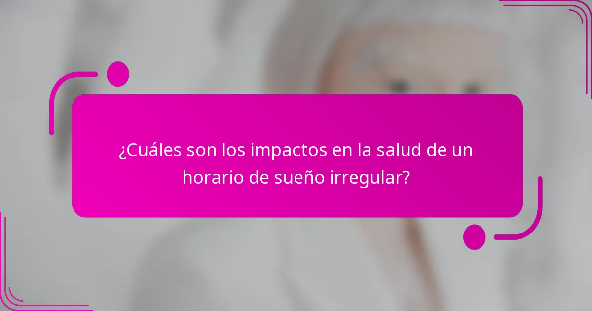 ¿Cuáles son los impactos en la salud de un horario de sueño irregular?
