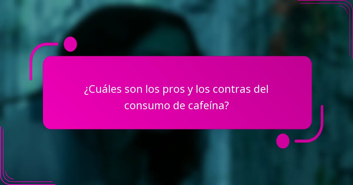 ¿Cuáles son los pros y los contras del consumo de cafeína?