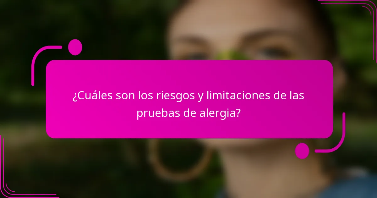 ¿Cuáles son los riesgos y limitaciones de las pruebas de alergia?