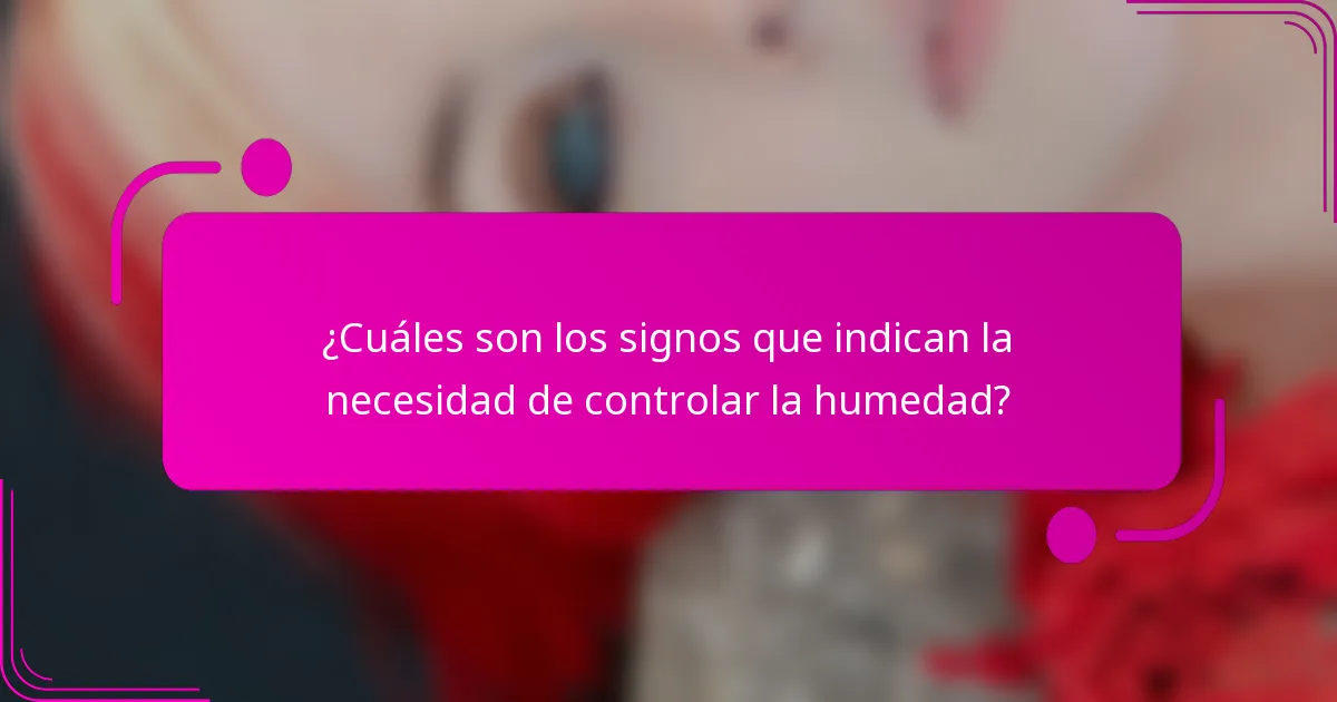 ¿Cuáles son los signos que indican la necesidad de controlar la humedad?