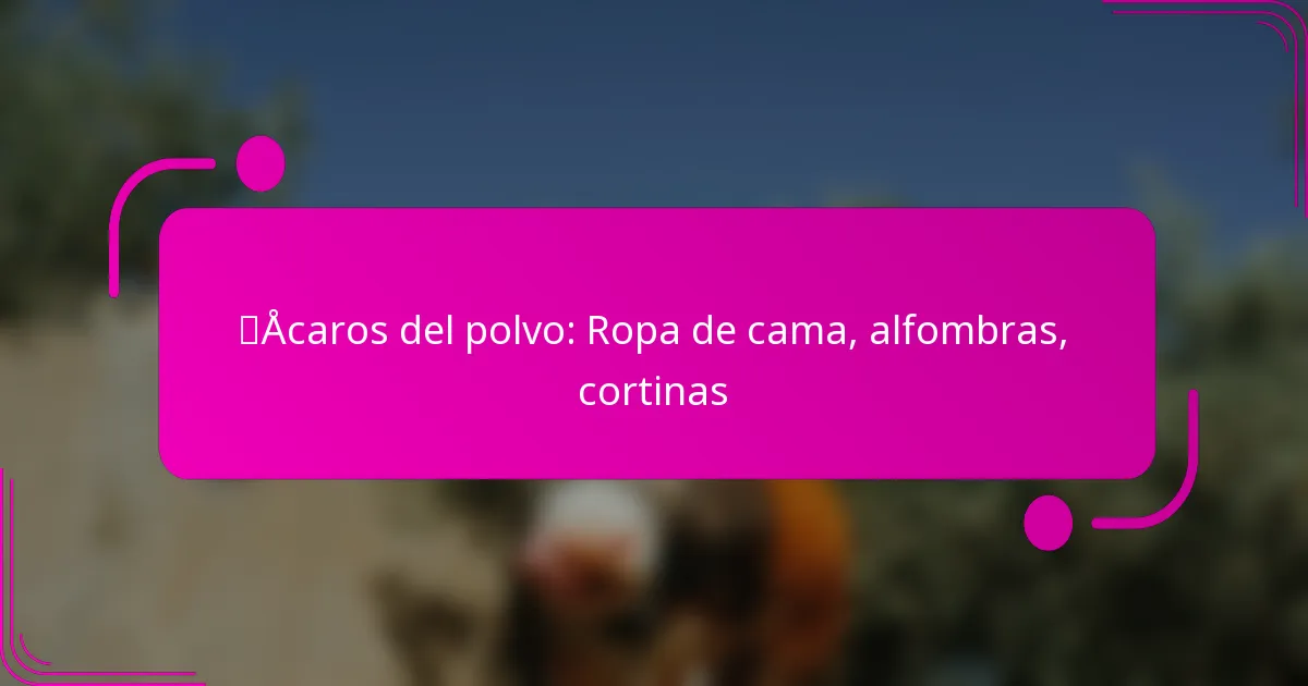 Ácaros del polvo: Ropa de cama, alfombras, cortinas