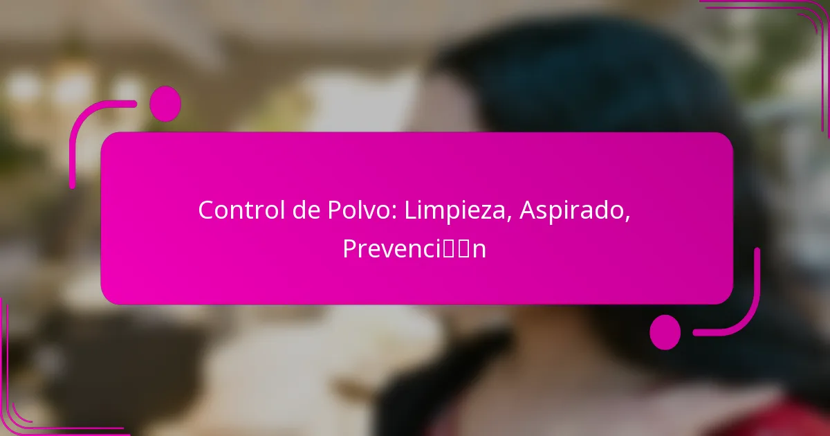 Control de Polvo: Limpieza, Aspirado, Prevención