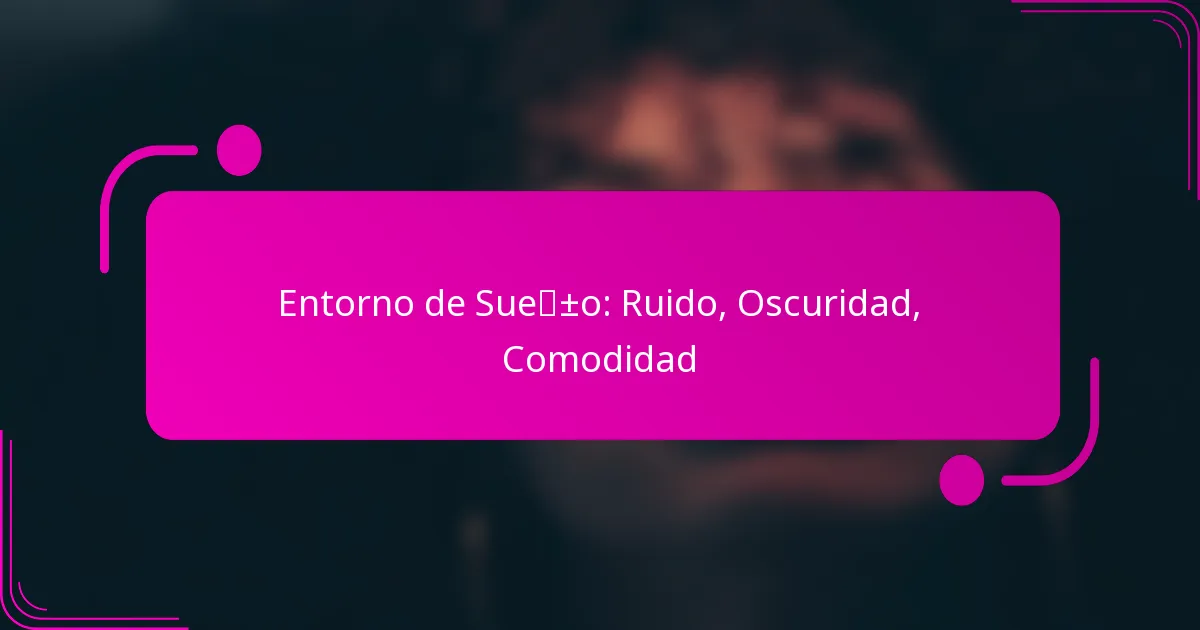 Entorno de Sueño: Ruido, Oscuridad, Comodidad