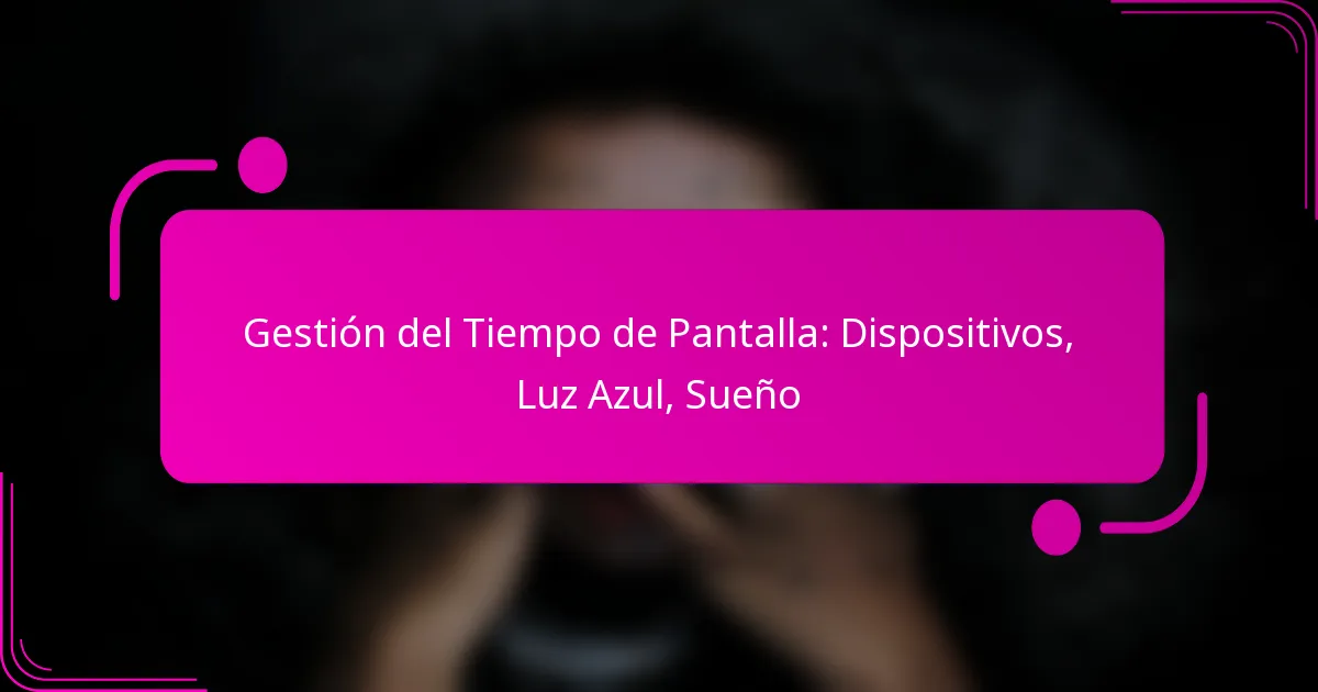 Gestión del Tiempo de Pantalla: Dispositivos, Luz Azul, Sueño