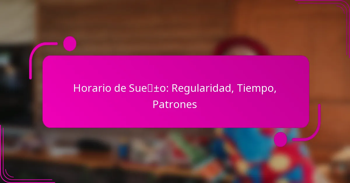 Horario de Sueño: Regularidad, Tiempo, Patrones
