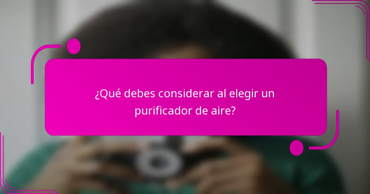 ¿Qué debes considerar al elegir un purificador de aire?