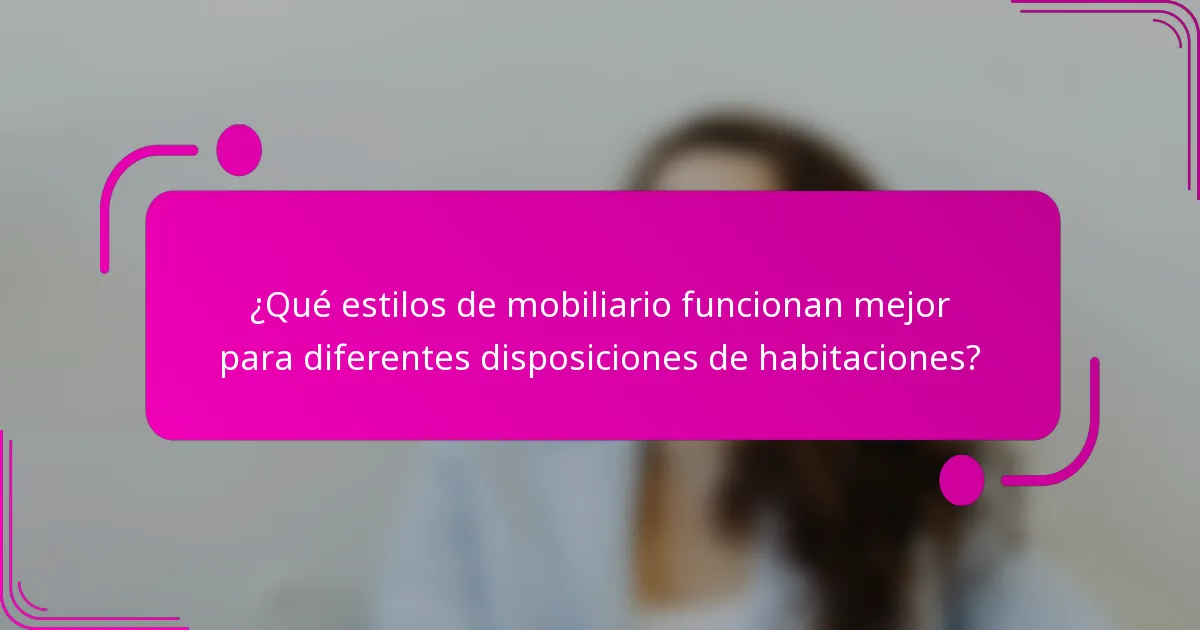 ¿Qué estilos de mobiliario funcionan mejor para diferentes disposiciones de habitaciones?