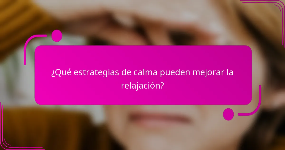 ¿Qué estrategias de calma pueden mejorar la relajación?