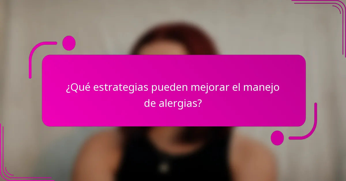 ¿Qué estrategias pueden mejorar el manejo de alergias?