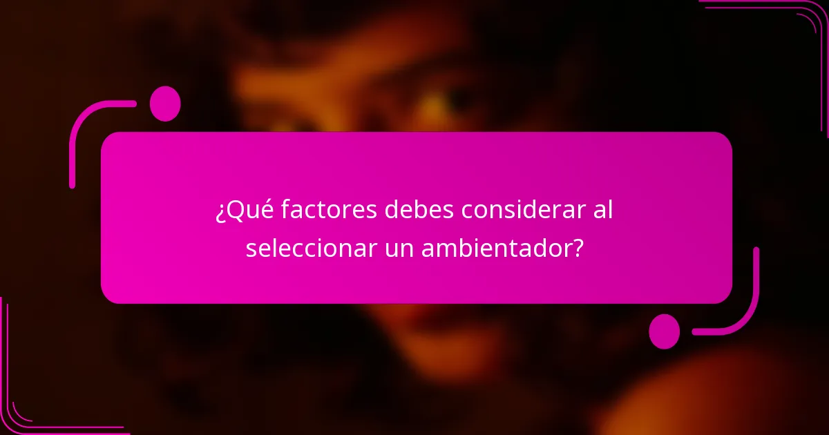 ¿Qué factores debes considerar al seleccionar un ambientador?