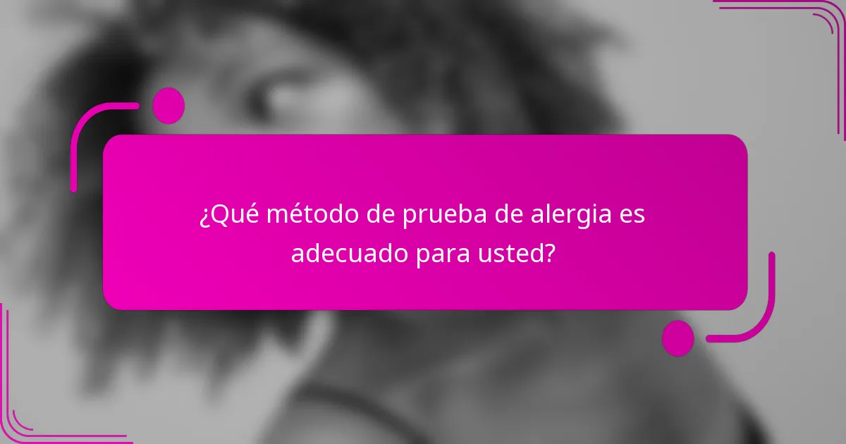 ¿Qué método de prueba de alergia es adecuado para usted?
