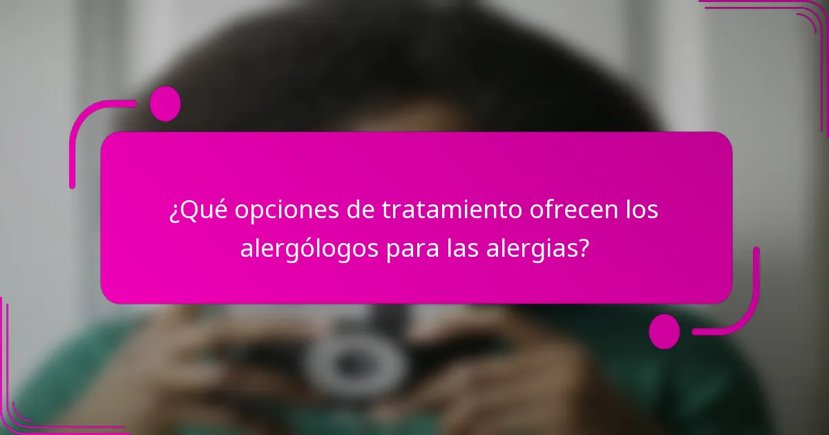 ¿Qué opciones de tratamiento ofrecen los alergólogos para las alergias?