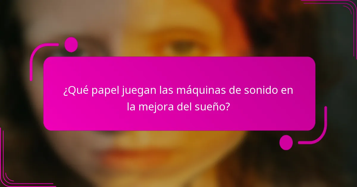 ¿Qué papel juegan las máquinas de sonido en la mejora del sueño?