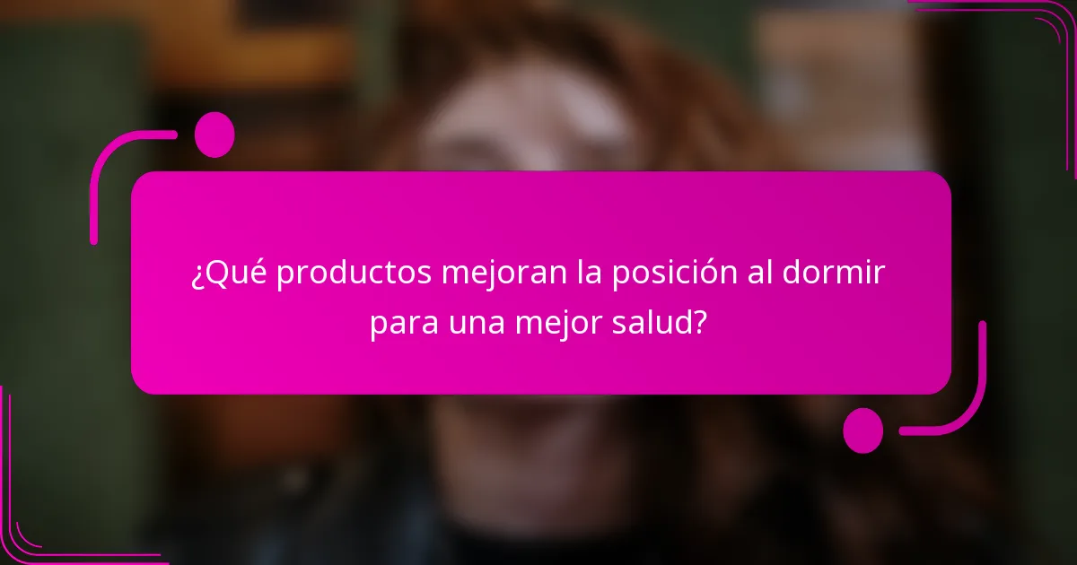 ¿Qué productos mejoran la posición al dormir para una mejor salud?