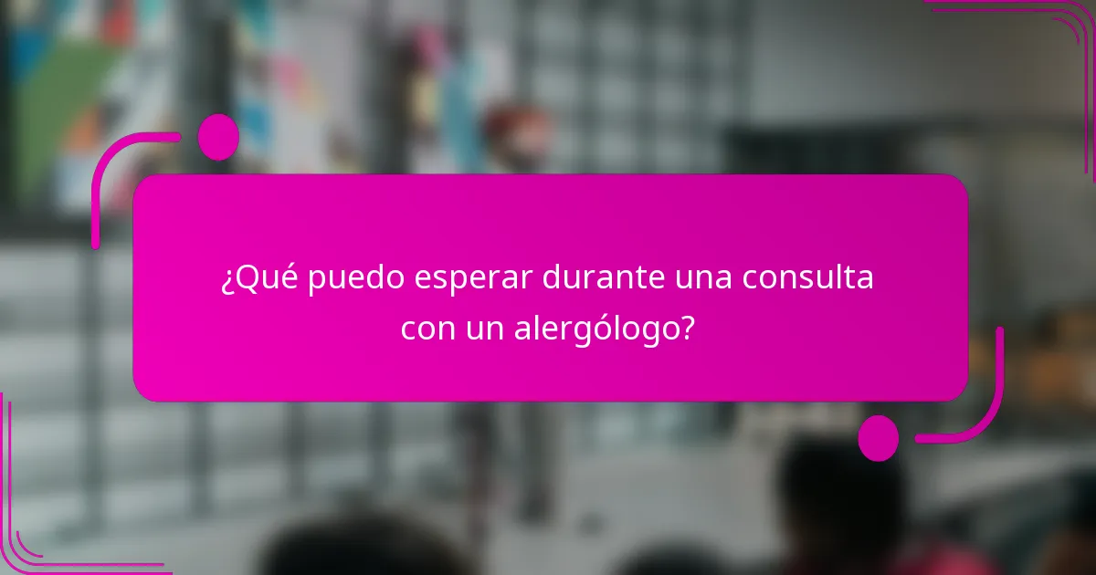 ¿Qué puedo esperar durante una consulta con un alergólogo?