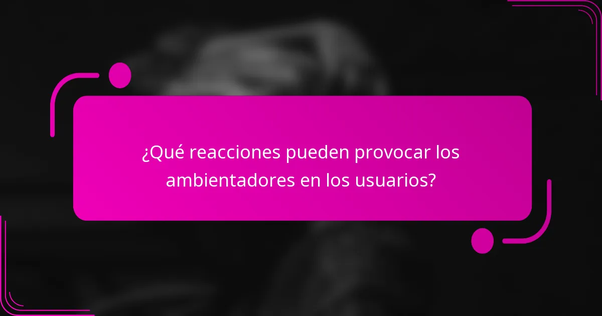 ¿Qué reacciones pueden provocar los ambientadores en los usuarios?