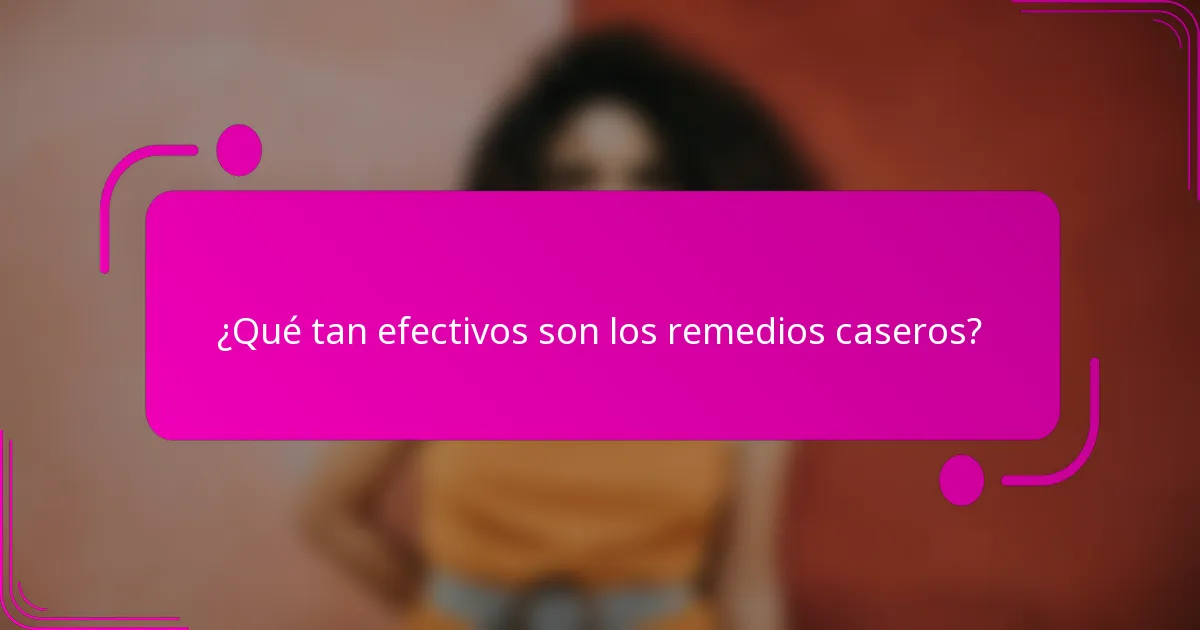¿Qué tan efectivos son los remedios caseros?
