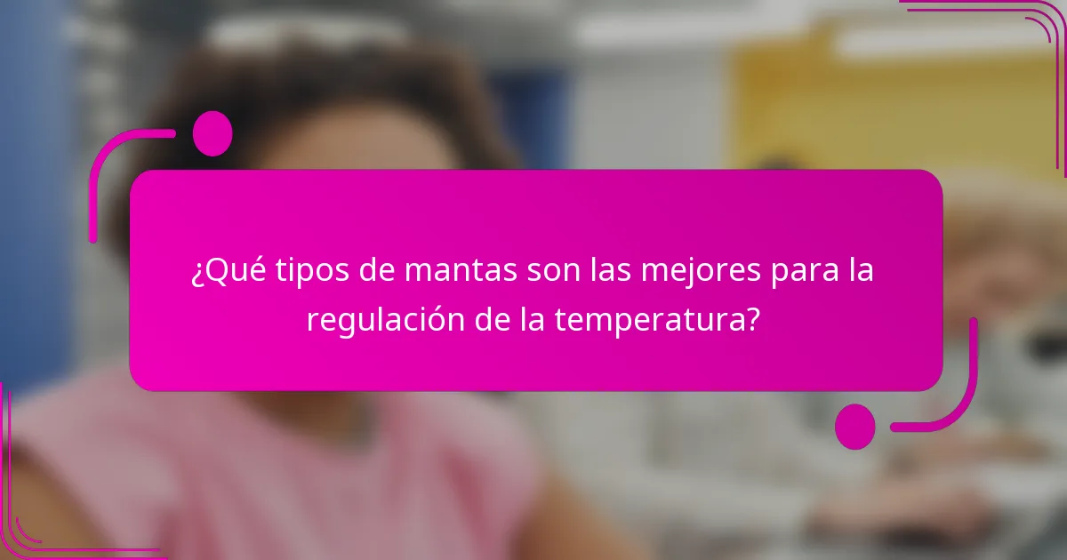 ¿Qué tipos de mantas son las mejores para la regulación de la temperatura?